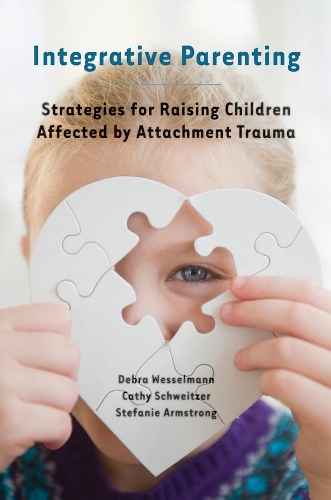 Паперова книга «Integrative Parenting: Strategies for Raising Children Affected by Attachment Trauma», авторів Кеті Швейцер, Дебра Вессельманн, Стефані Армстронг - фото №1