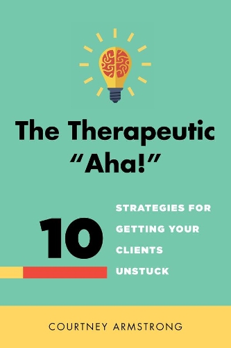 Паперова книга «The Therapeutic "Aha!": 10 Strategies for Getting Your Clients Unstuck», автор Кортні Армстронг - фото №1