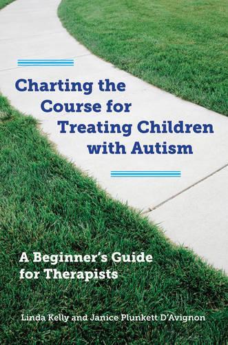 Паперова книга «Charting the Course for Treating Children with Autism: A Beginner's Guide for Therapists», авторів Дженіс Планкетт Д'Авіньйон, Лінда Келлі - фото №1