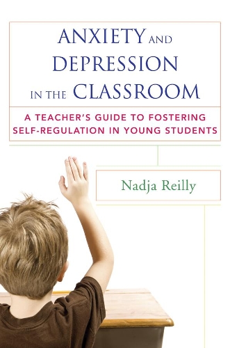 Бумажная книга «Anxiety and Depression in the Classroom: A Teacher's Guide to Fostering Self-Regulation in Young Students», автор Надя Рейли - фото №1