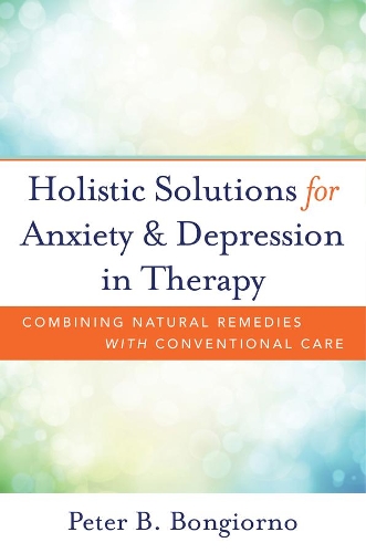 Бумажная книга «Holistic Solutions for Anxiety & Depression in Therapy: Combining Natural Remedies with Conventional Care», автор Питер Бонджорно - фото №1