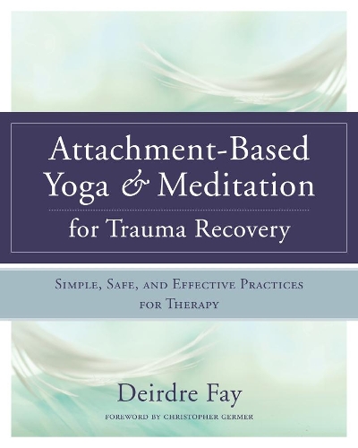 Бумажная книга «Attachment-Based Yoga & Meditation for Trauma Recovery: Simple, Safe, and Effective Practices for Therapy», автор Дейрдре Фэй - фото №1