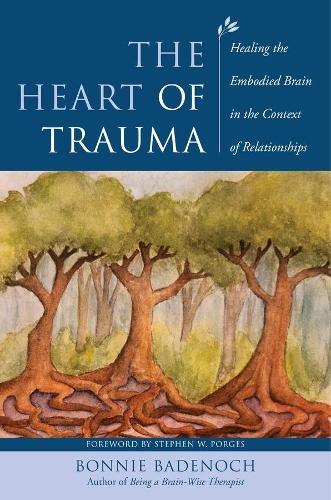 Бумажная книга «The Heart of Trauma: Healing the Embodied Brain in the Context of Relationships», автор Бонни Баденох - фото №1