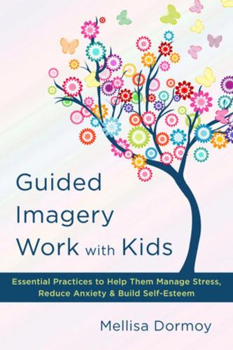Бумажная книга «Guided Imagery Work with Kids: Essential Practices to Help Them Manage Stress, Reduce Anxiety & Build Self-Esteem», автор Меллиса Дормой - фото №1