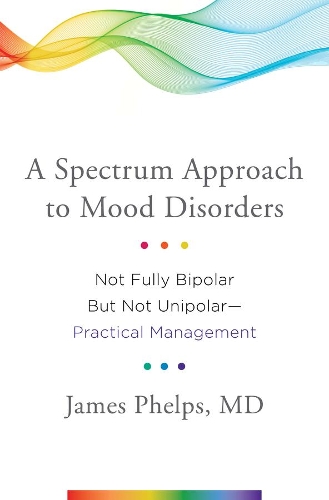 Паперова книга «A Spectrum Approach to Mood Disorders: Not Fully Bipolar but Not Unipolar--Practical Management», автор Джеймс Фелпс - фото №1