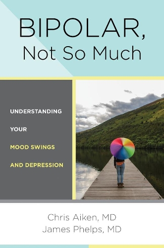 Паперова книга «Bipolar, Not So Much: Understanding Your Mood Swings and Depression», авторів Кріс Ейкен, Джеймс Фелпс - фото №1