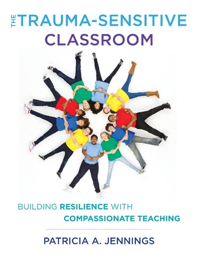 Бумажная книга «The Trauma-Sensitive Classroom: Building Resilience with Compassionate Teaching», автор Патриция А. Дженнингс - фото №1