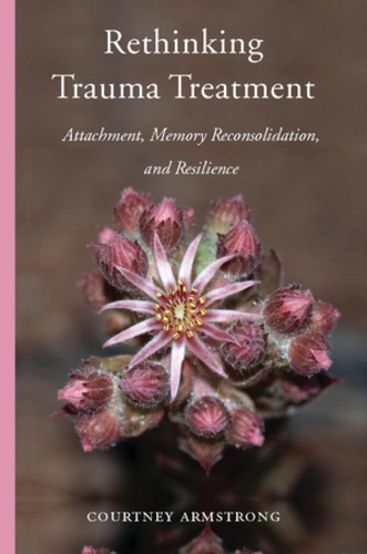 Бумажная книга «Rethinking Trauma Treatment: Attachment, Memory Reconsolidation, and Resilience», автор Кортни Армстронг - фото №1