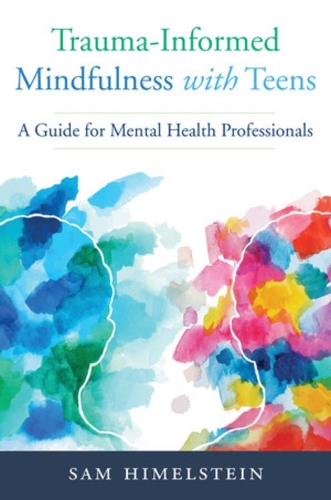 Бумажная книга «Trauma-Informed Mindfulness With Teens: A Guide for Mental Health Professionals», автор Сэм Химельштейн - фото №1
