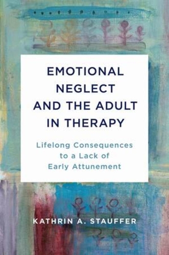 Бумажная книга «Emotional Neglect and the Adult in Therapy: Lifelong Consequences to a Lack of Early Attunement», автор Катрин А. Штауффер - фото №1