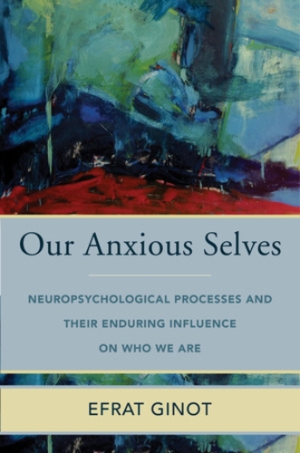 Бумажная книга «Our Anxious Selves: Neuropsychological Processes and their Enduring Influence on Who We Are», автор Эфрат Гинот - фото №1