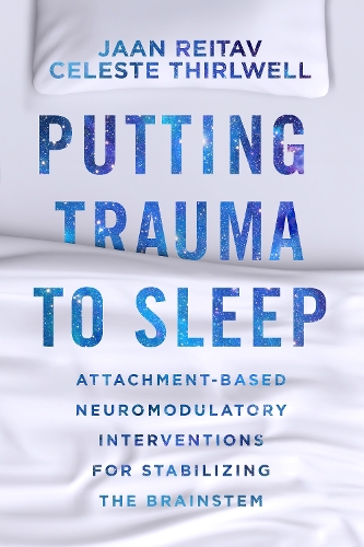 Бумажная книга «Putting Trauma to Sleep: Attachment-Based Neuromodulatory Interventions for Stabilizing the Brainstem», авторов Селеста Тирлуэлл, Яан Рейтав - фото №1