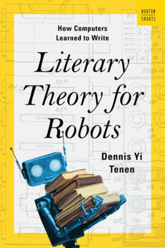 Паперова книга «Literary Theory for Robots: How Computers Learned to Write» - фото №1