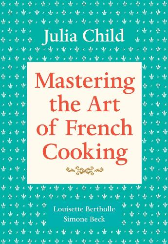 [object Object] «Mastering the Art of French Cooking, Volume 1: A Cookbook», авторів Джулія Чайлд, Луїза Бертолле, Сімона Бек - фото №1