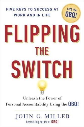 Паперова книга «Flipping the Switch: Unleashing the Power of Personal Accountability Using the Qbq!», автор Джон Г. Міллер - фото №1