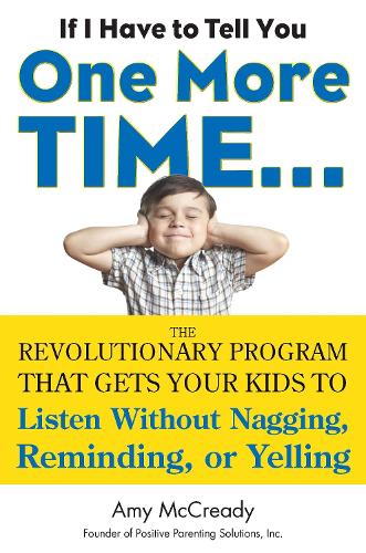 Бумажная книга «If I Have to Tell You One More Time...: The Revolutionary Program That Gets Your Kids to Listen without Nagging, Reminding or Yelling», автор Эми Маккриди - фото №1