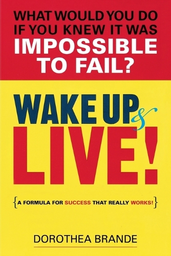 Паперова книга «Wake Up and Live!: A Formula for Success That Really Works», автор Доротея Бранде - фото №1