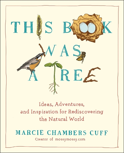 Бумажная книга «This Book Was a Tree: Ideas, Adventures, and Inspiration for Rediscovering the Natural World», автор Марси Чамберс Кафф - фото №1