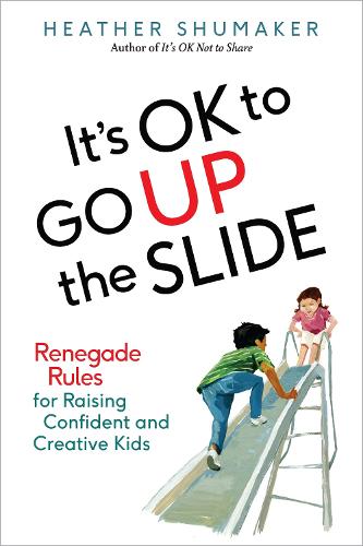 [object Object] «It's Ok to Go Up the Slide: Renegade Rules for Raising Confident and Creative Kids», автор Хізер Шумейкер - фото №1