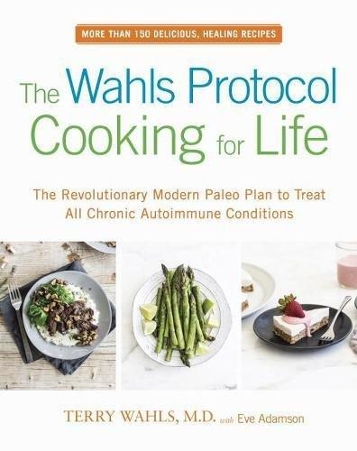 Бумажная книга «The Wahls Protocol Cooking For Life: The Revolutionary Modern Paleo Plan to Treat All Chronic Autoimmune Conditions», авторов Эва Адамсон, Терри Уолс - фото №1