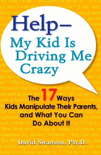 Бумажная книга «Help - My Kid Is Driving Me Crazy: The 17 Ways Kids Manipulate Their Parents, and What You Can Do About It», автор Дэвид Свонсон - фото №1
