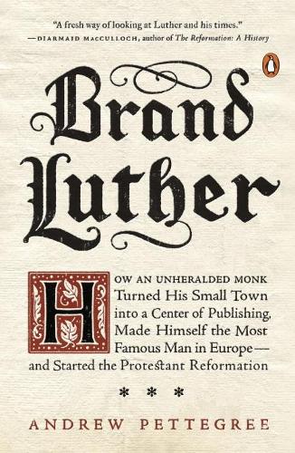 Paper book «Brand Luther: How an Unheralded Monk Turned His Small Town into a Center of Publishing, Made Himself the Most Famous Man in Europe...», author Andrew Pettegree - фото №1