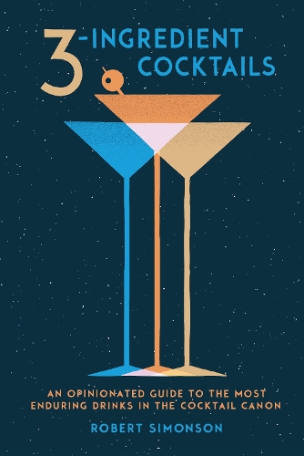 Бумажная книга «3-Ingredient Cocktails: An Opinionated Guide to the Most Enduring Drinks in the Cocktail Canon», автор Роберт Симонсон - фото №1