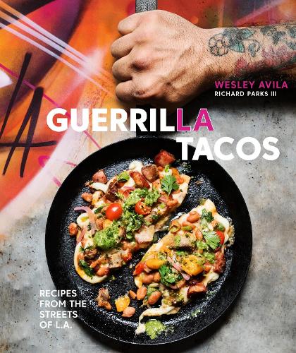 Бумажная книга «Guerrilla Tacos: Recipes from the Streets of L.A. [A Cookbook]», авторов Ричард Паркс III, Уэсли Авила - фото №1