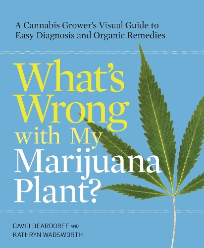 Бумажная книга «What's Wrong with My Marijuana Plant?: A Cannabis Grower's Visual Guide to Easy Diagnosis and Organic Remedies», авторов Дэвид Дирдорф, Кэтрин Уодсворт - фото №1