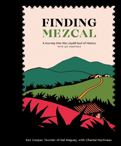 Бумажная книга «Finding Mezcal: A Journey into the Liquid Soul of Mexico, with 40 Cocktails», авторов Шанталь Мартино, Рон Купер - фото №1