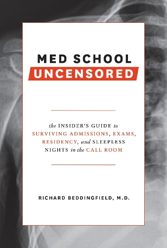 Паперова книга «Med School Uncensored: The Insider's Guide to Surviving Admissions, Exams, Residency, and Sleepless Nights in the Call Room», автор Річард Беддінгфілд - фото №1