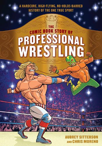 Бумажная книга «The Comic Book Story of Professional Wrestling: A Hardcore, High-Flying, No-Holds-Barred History of the One True Sport», авторов Обри Ситтерсон, Крис Морено - фото №1