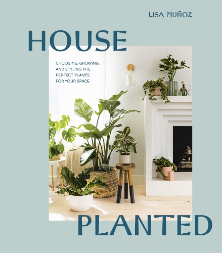 Бумажная книга «House Planted: Choosing, Growing, and Styling the Perfect Plants for Your Space», автор Лиза Муньос - фото №1