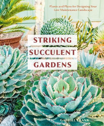 Бумажная книга «Striking Succulent Gardens: Plants and Plans for Designing Your Low-Maintenance Landscape», автор Габриэль Фрэнк - фото №1