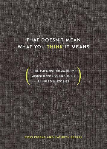 Бумажная книга «That Doesn't Mean What You Think It Means: The 150 Most Commonly Misused Words and Their Tangled Histories», авторов Кэтрин Петрас, Росс Петрас - фото №1
