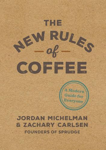 Бумажная книга «The New Rules of Coffee: A Modern Guide for Everyone», автор Джордан Михельман - фото №1