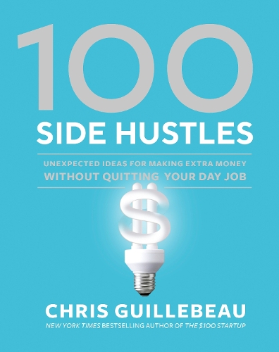Бумажная книга «100 Side Hustles: Unexpected Ideas for Making Extra Money Without Quitting Your Day Job», автор Крис Гиллебо - фото №1