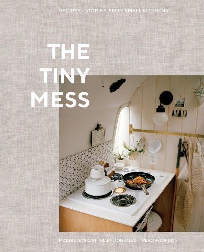 Бумажная книга «The Tiny Mess: Recipes and Stories from Small Kitchens», авторов Мэдди Гордон, Тревор Гордон - фото №1