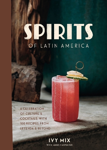 Бумажная книга «Spirits of Latin America: A Celebration of Culture and Cocktails, with 70 Recipes from Leyenda and Beyond», автор Айви Микс - фото №1