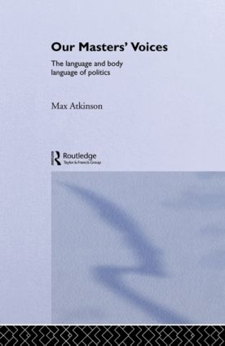 Бумажная книга «Our Masters' Voices: The Language and Body-language of Politics», автор М. Аткинсон - фото №1