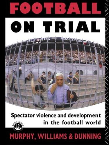Бумажная книга «Football on Trial: Spectator Violence and Development in the Football World», авторов Эрик Даннинг, Патрик Дж. Мерфи, Патрик Мерфи - фото №1