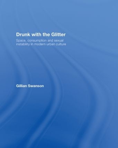 Бумажная книга «Drunk with the Glitter: Space, Consumption and Sexual Instability in Modern Urban Culture», автор Джиллиан Суонсон - фото №1