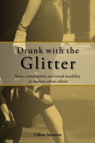 Бумажная книга «Drunk with the Glitter: Space, Consumption and Sexual Instability in Modern Urban Culture», автор Джиллиан Суонсон - фото №1