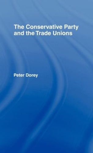 Бумажная книга «The Conservative Party and the Trade Unions», автор Питер Дорей - фото №1