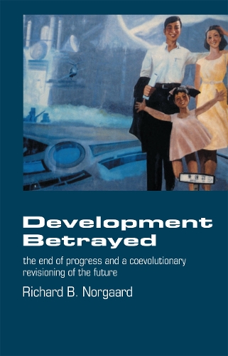 Бумажная книга «Development Betrayed: The End of Progress and a Co-Evolutionary Revisioning of the Future», автор Ричард Б Норгаард - фото №1