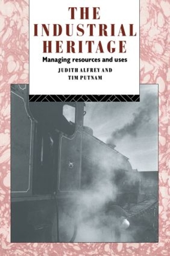 Бумажная книга «The Industrial Heritage: Managing Resources and Uses», авторов Джудит Алфри, Тим Патнэм - фото №1
