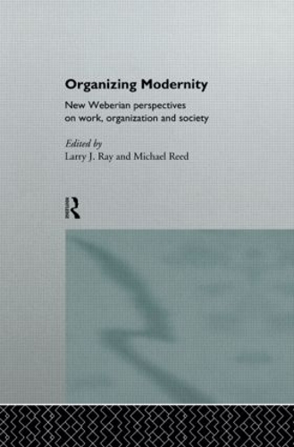 Бумажная книга «Organizing Modernity: New Weberian Perspectives on Work, Organization and Society», авторов Ларри Рэй, Майкл Рид - фото №1
