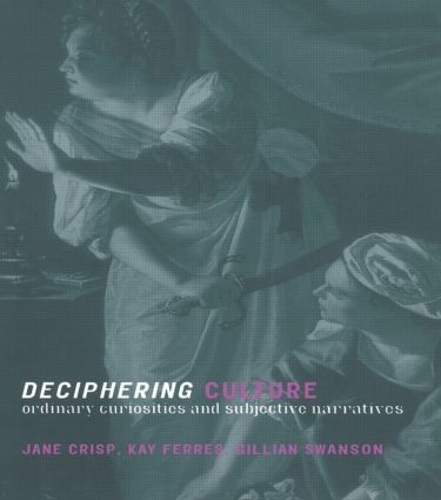 Бумажная книга «Deciphering Culture: Ordinary Curiosities and Subjective Narratives», авторов Джиллиан Суонсон, Джейн Крисп, Кей Феррес - фото №1
