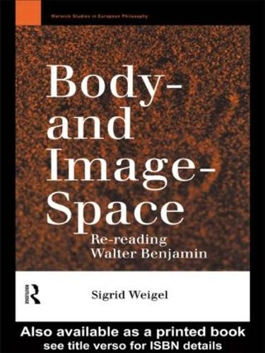 [object Object] «Body-and Image-Space: Re-Reading Walter Benjamin», автор Сигрид Вайгель - фото №1