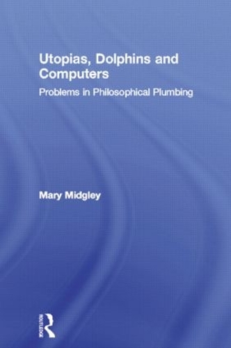 Бумажная книга «Utopias, Dolphins and Computers: Problems in Philosophical Plumbing», автор Мэри Миджли - фото №1